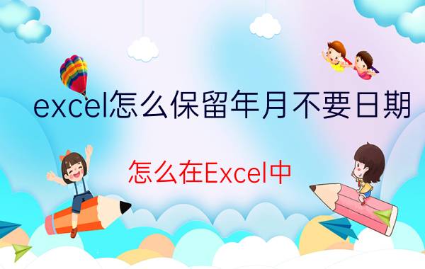 excel怎么保留年月不要日期 怎么在Excel中，批量修改，日，期，年，月？